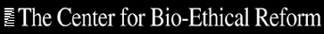 The Center for Bio-Ethical Reform